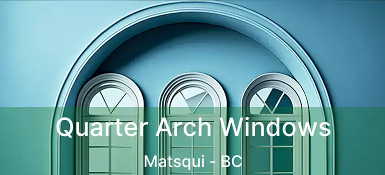 Quarter Arch Windows Matsqui - BC