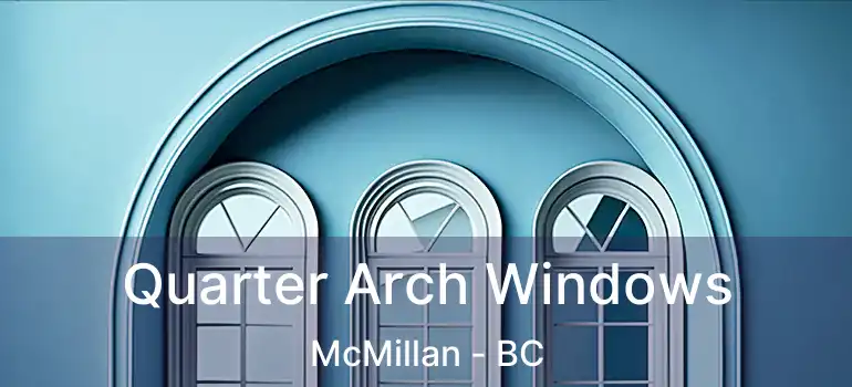  Quarter Arch Windows McMillan - BC