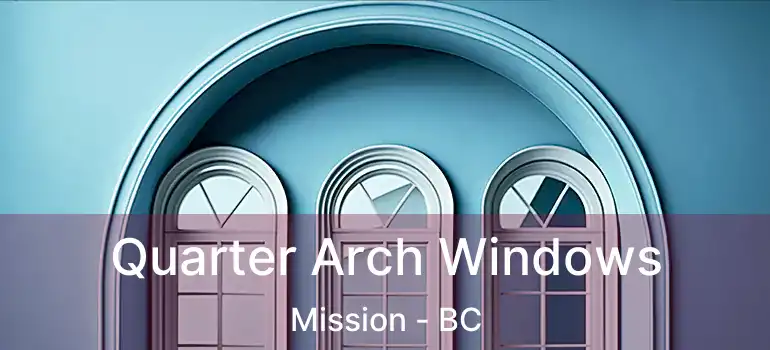  Quarter Arch Windows Mission - BC