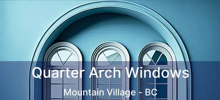  Quarter Arch Windows Mountain Village - BC