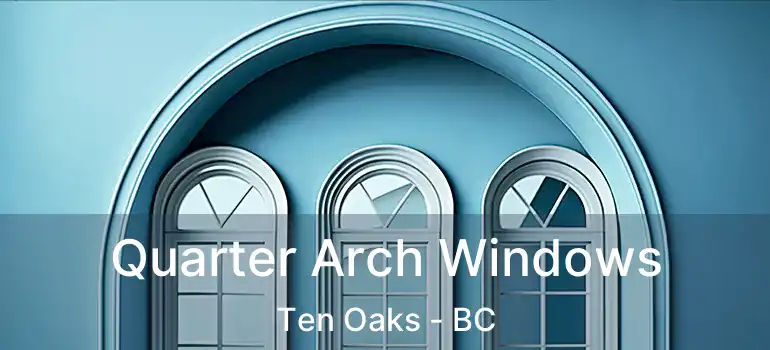  Quarter Arch Windows Ten Oaks - BC