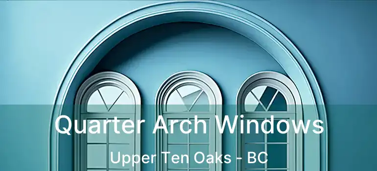  Quarter Arch Windows Upper Ten Oaks - BC