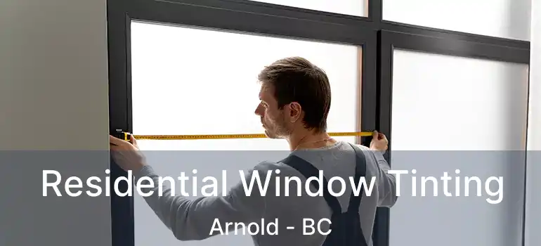  Residential Window Tinting Arnold - BC