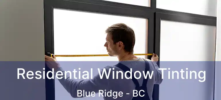 Residential Window Tinting Blue Ridge - BC