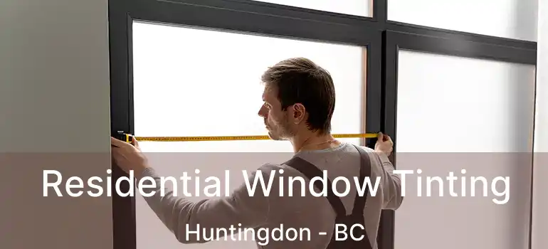  Residential Window Tinting Huntingdon - BC