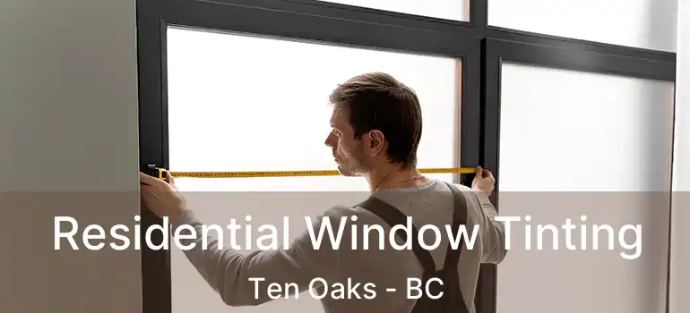  Residential Window Tinting Ten Oaks - BC