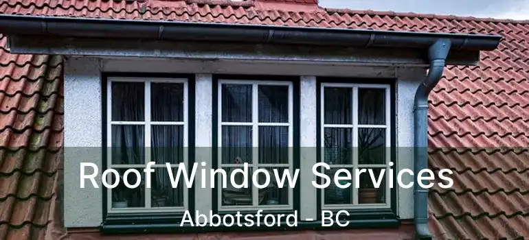  Roof Window Services Abbotsford - BC