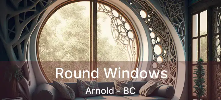  Round Windows Arnold - BC