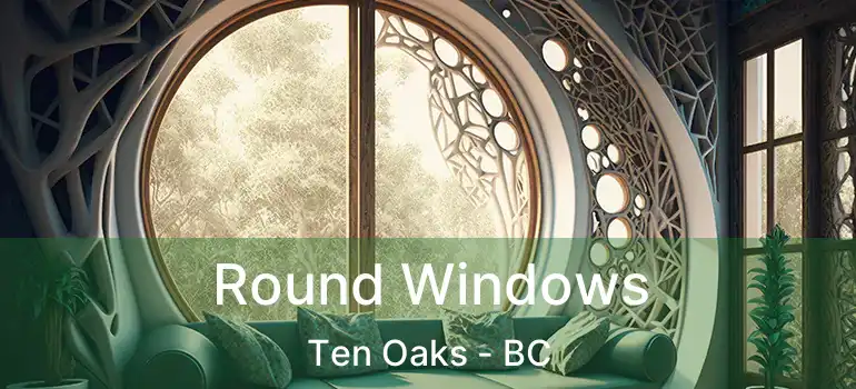  Round Windows Ten Oaks - BC