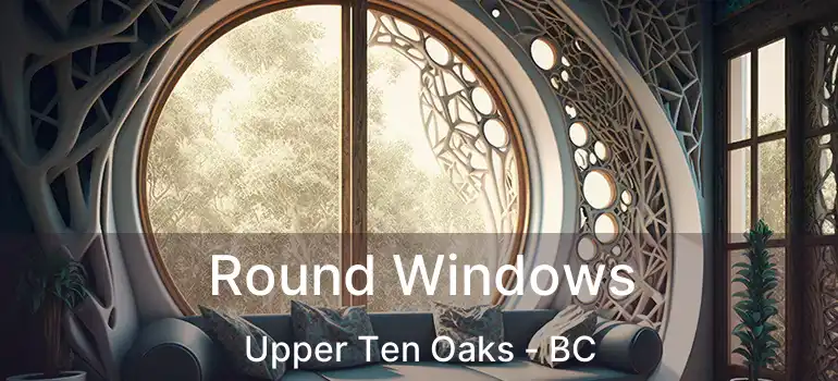  Round Windows Upper Ten Oaks - BC