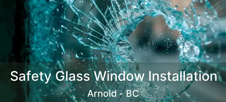  Safety Glass Window Installation Arnold - BC