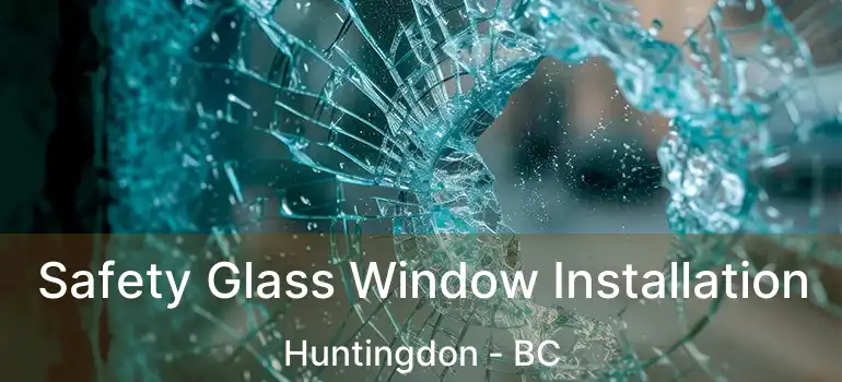  Safety Glass Window Installation Huntingdon - BC