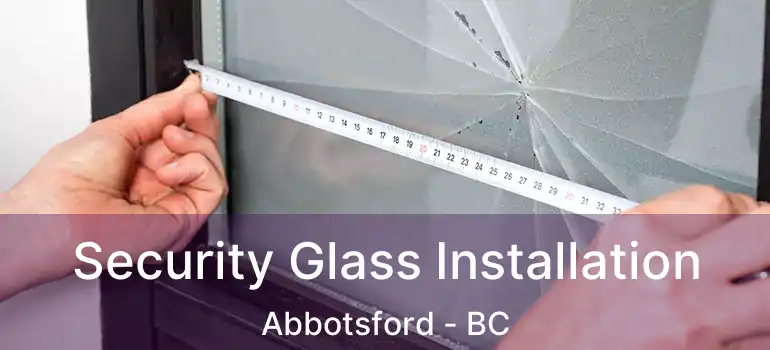  Security Glass Installation Abbotsford - BC