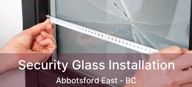  Security Glass Installation Abbotsford East - BC