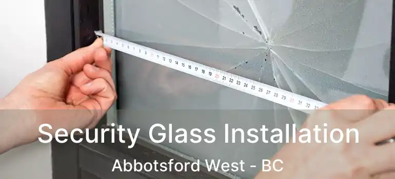  Security Glass Installation Abbotsford West - BC