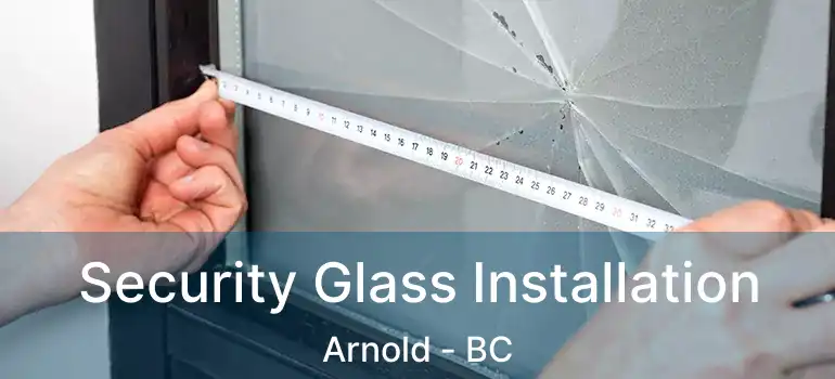  Security Glass Installation Arnold - BC