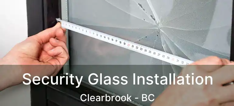  Security Glass Installation Clearbrook - BC