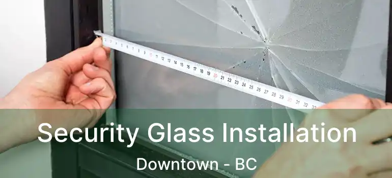  Security Glass Installation Downtown - BC