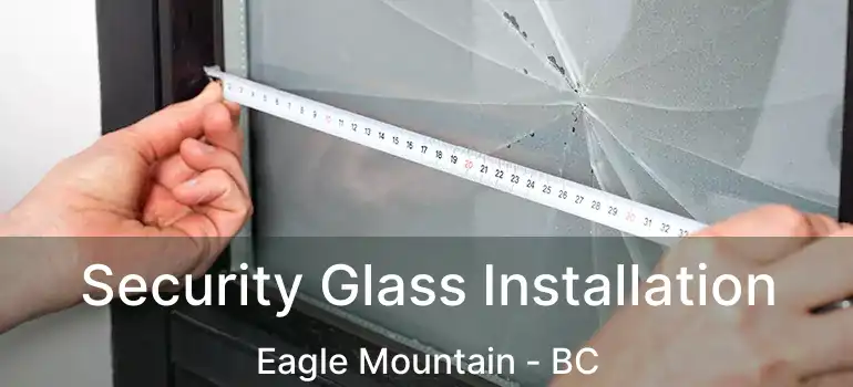  Security Glass Installation Eagle Mountain - BC