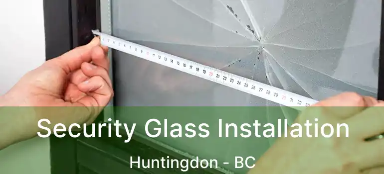  Security Glass Installation Huntingdon - BC