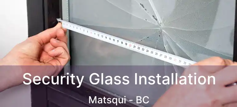  Security Glass Installation Matsqui - BC