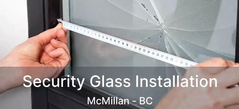 Security Glass Installation McMillan - BC