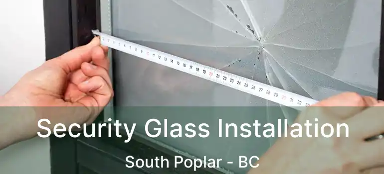 Security Glass Installation South Poplar - BC