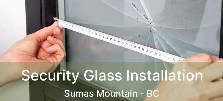  Security Glass Installation Sumas Mountain - BC