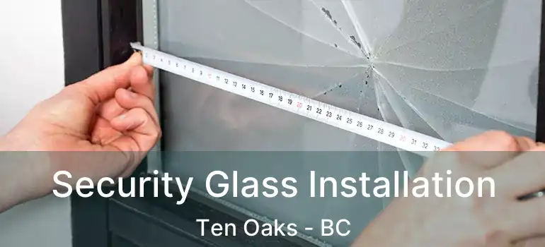  Security Glass Installation Ten Oaks - BC