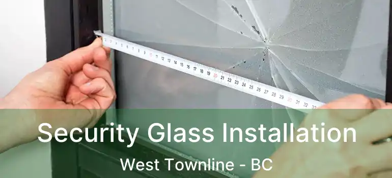  Security Glass Installation West Townline - BC