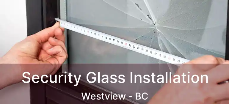  Security Glass Installation Westview - BC