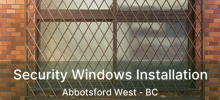  Security Windows Installation Abbotsford West - BC