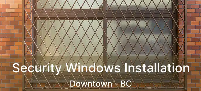  Security Windows Installation Downtown - BC