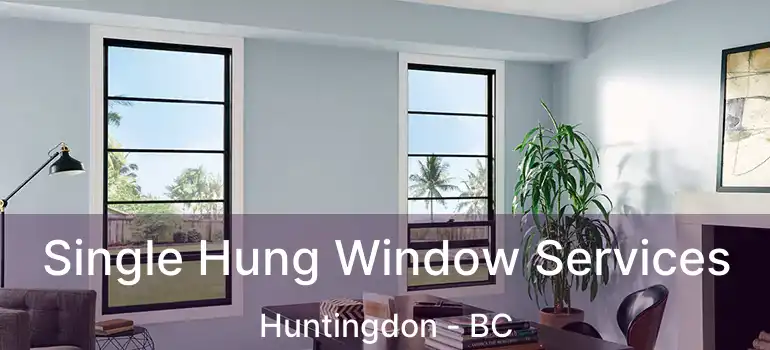  Single Hung Window Services Huntingdon - BC
