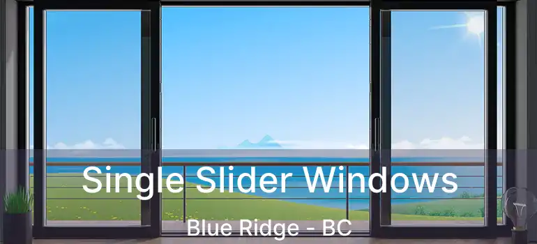  Single Slider Windows Blue Ridge - BC
