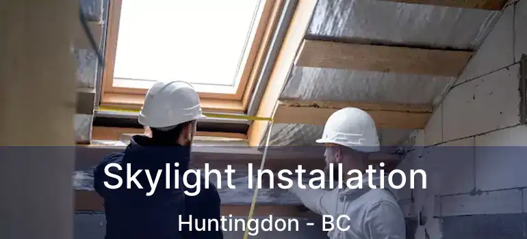  Skylight Installation Huntingdon - BC