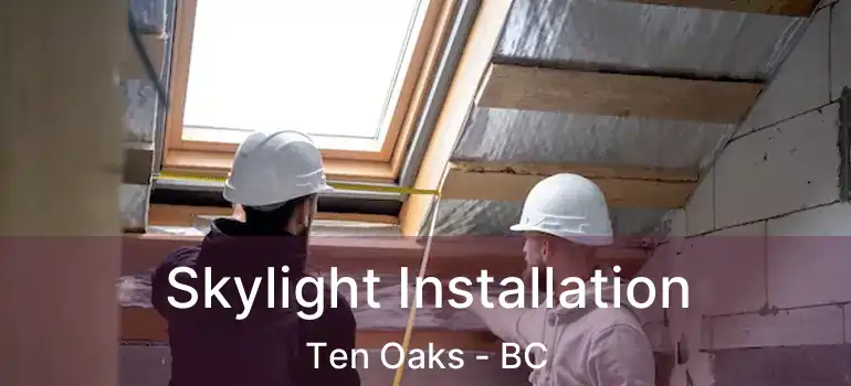  Skylight Installation Ten Oaks - BC