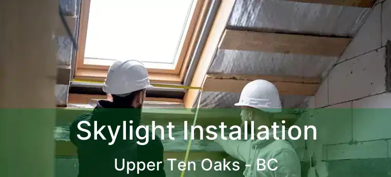  Skylight Installation Upper Ten Oaks - BC