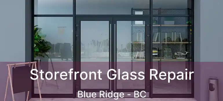  Storefront Glass Repair Blue Ridge - BC