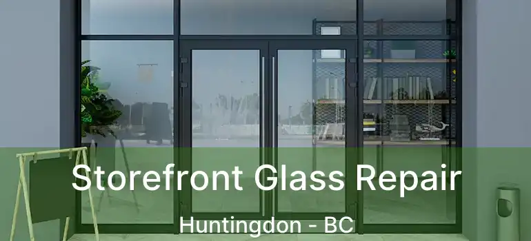  Storefront Glass Repair Huntingdon - BC