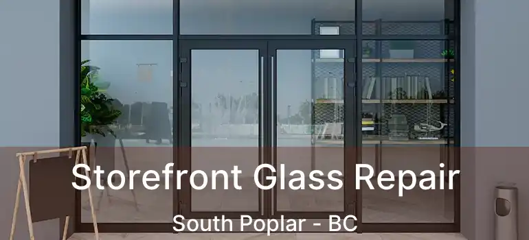  Storefront Glass Repair South Poplar - BC
