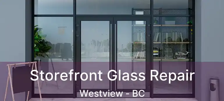  Storefront Glass Repair Westview - BC