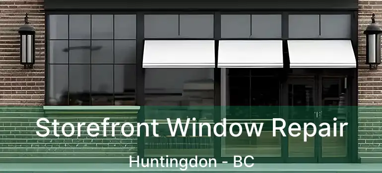  Storefront Window Repair Huntingdon - BC