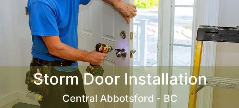  Storm Door Installation Central Abbotsford - BC