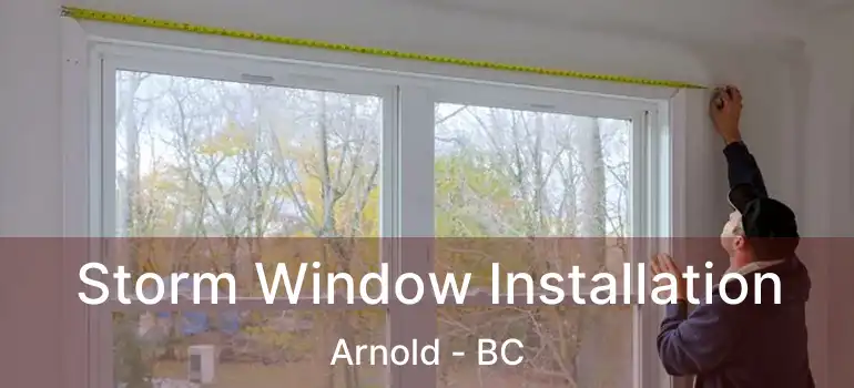  Storm Window Installation Arnold - BC