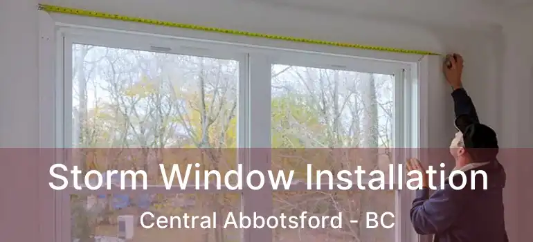  Storm Window Installation Central Abbotsford - BC
