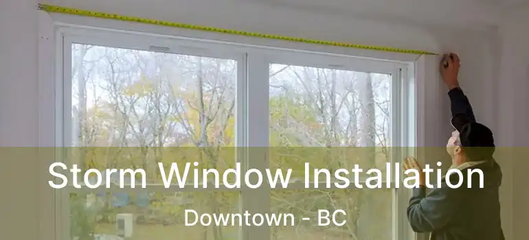  Storm Window Installation Downtown - BC
