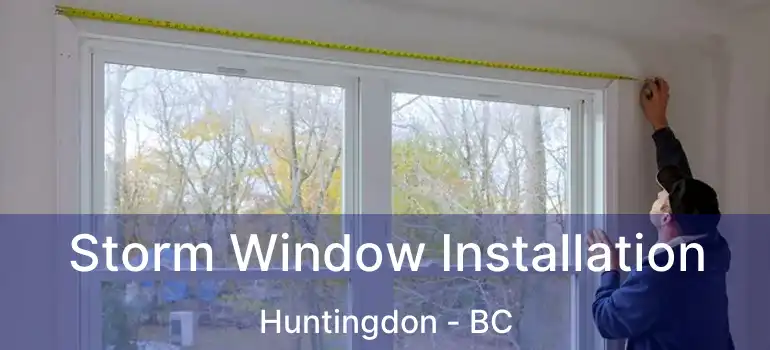  Storm Window Installation Huntingdon - BC