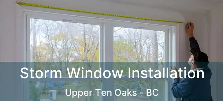  Storm Window Installation Upper Ten Oaks - BC