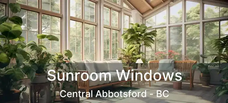  Sunroom Windows Central Abbotsford - BC